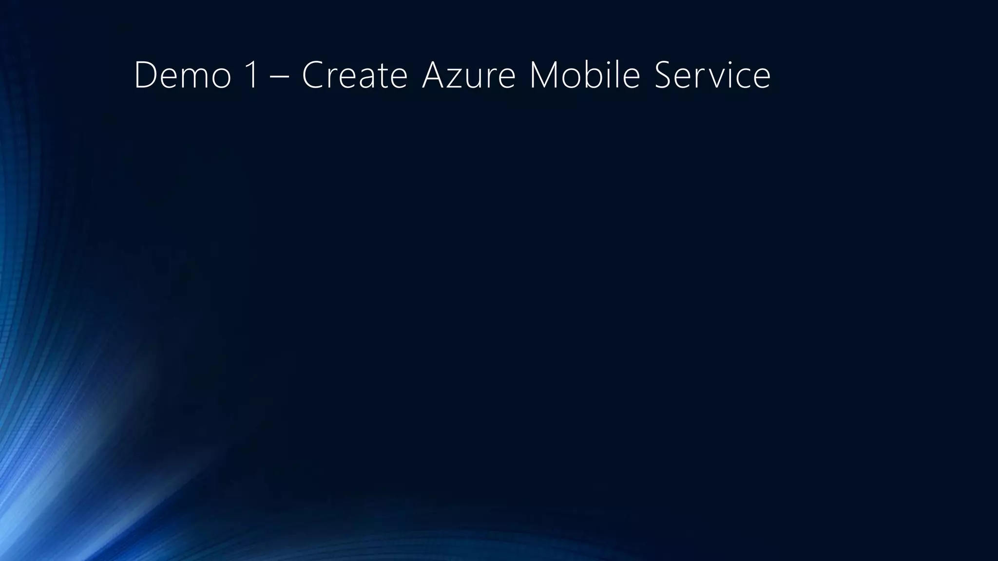 Demo 1 – Create Azure Mobile Service
 