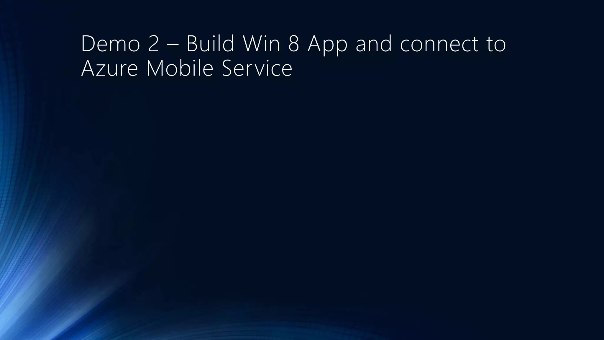 Demo 2 – Build Win 8 App and connect to
Azure Mobile Service
 