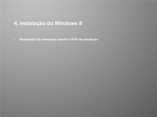 CONFIDENCIAL 18/53
4. Instalação do Windows 8
• Atualização da instalação usando o DVD de instalação
 