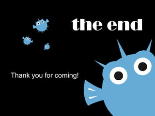 the end

Thank you for coming!
 