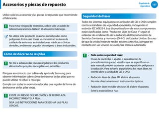127
Capítulo 6.
Apéndice
Accesorios y piezas de repuesto
Utilice sólo los accesorios y las piezas de repuesto que recomiende
el fabricante.
Para evitar riesgos de incendios, utilice sólo un cable de
telecomunicaciones AWG n.º 26 26 u otro más largo.
No utilice este producto en zonas consideradas como
peligrosas. Entre esas zonas se encuentran las áreas de
cuidado de enfermos en instalaciones médicas o clínicas
dentales, ambientes cargados de oxígeno o áreas industriales.
Cómo deshacerse de las pilas
No tire a la basura las pilas recargables ni los productos
alimentados por pilas recargables no extraíbles.
Póngase en contacto con la línea de ayuda de Samsung para
obtener información sobre cómo deshacerse de las pilas que no
puede utilizar ni volver a recargar.
Cumpla con todas las normativas locales que regulen la forma de
deshacerse de las pilas viejas.
EXISTE UN RIESGO DE EXPLOSIÓN SI SE REEMPLAZA
INCORRECTAMENTE LA PILA.
SIGA LAS INSTRUCCIONES PARA DESECHAR LAS PILAS
USADAS.
Seguridad del láser
Todos los sistemas equipados con unidades de CD o DVD cumplen
con los estándares de seguridad apropiados, incluyendo el
estándar IEC 60825-1. Los dispositivos láser de estos componentes
están clasificados como “Productos láser de Clase 1” según el
estándar de rendimiento de la radiación del Departamento de
Servicios Sanitarios y Humanos (DHHS) de Estados Unidos. En caso
de que la unidad necesite recibir asistencia técnica, póngase en
contacto con un servicio de asistencia técnica autorizado.
Nota sobre seguridad láser:
••
El uso de controles o ajustes o la realización de
procedimientos que no sean los que se especifican en
este manual pueden ocasionar una exposición peligrosa a
la radiación. Para evitar la exposición a los rayos láser, no
intente abrir la unidad de CD o DVD.
Radiación láser de clase 1M al abrir el aparato.
••
No mire directamente con instrumentos ópticos.
Radiación láser invisible de clase 3B al abrir el aparato.
••
Evite la exposición al haz.
 
