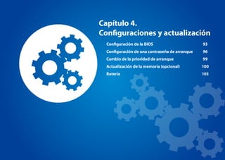 Configuración de la BIOS 93
Configuración de una contraseña de arranque 96
Cambio de la prioridad de arranque 99
Actualización de la memoria (opcional) 100
Batería 103
Capítulo 4.
Configuraciones y actualización
 