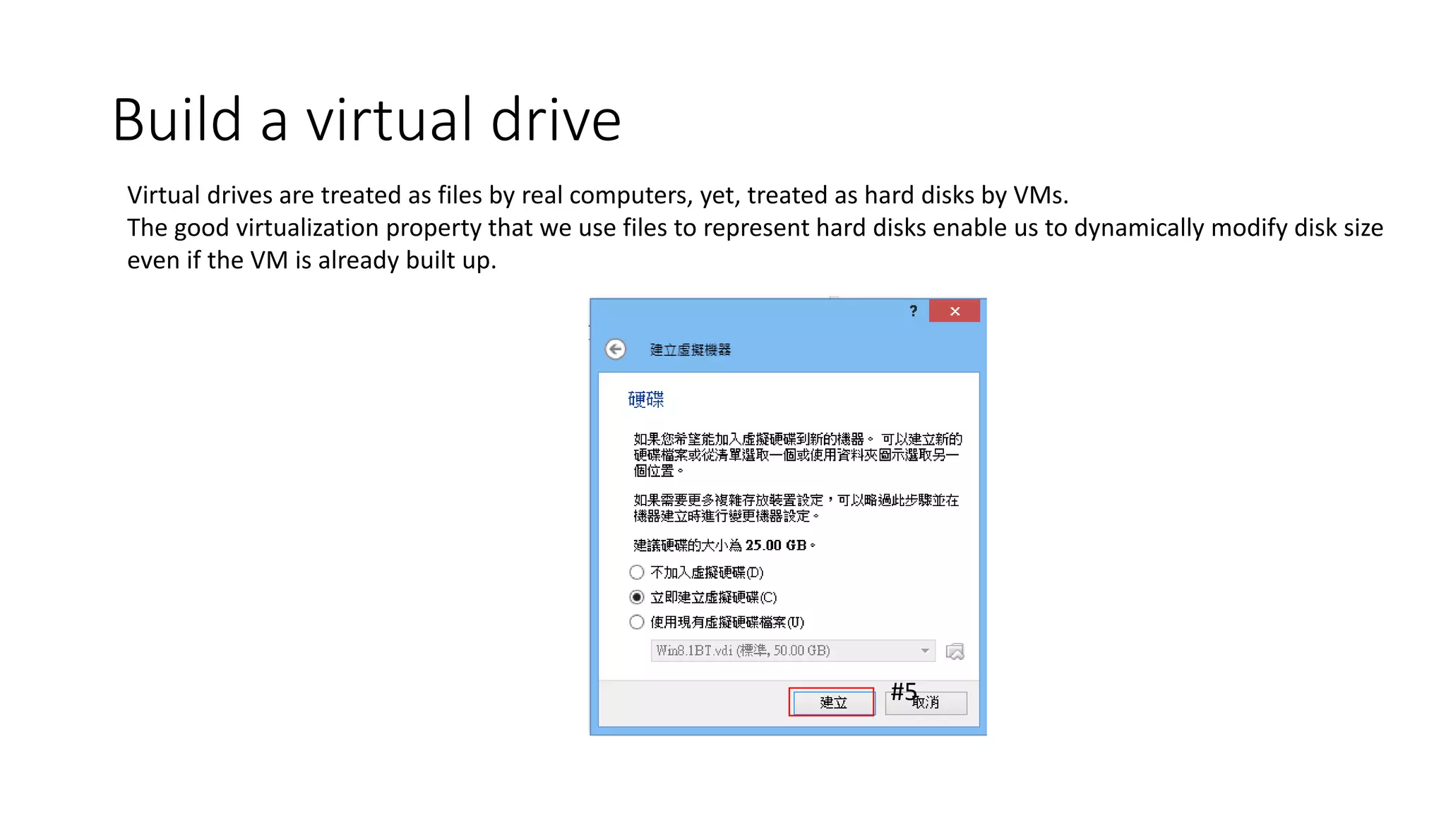 Build a virtual drive
Virtual drives are treated as files by real computers, yet, treated as hard disks by VMs.
The good virtualization property that we use files to represent hard disks enable us to dynamically modify disk size
even if the VM is already built up.
#5
 