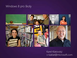 Windows 8 pro školy




                      Karel Klatovský
                      v-kaklat@microsoft.com
 