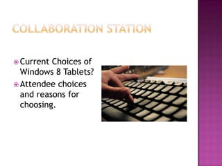  Current Choices of
  Windows 8 Tablets?
 Attendee choices
  and reasons for
  choosing.
 