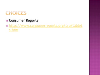  Consumer Reports
 http://www.consumerreports.org/cro/tablet
  s.htm
 