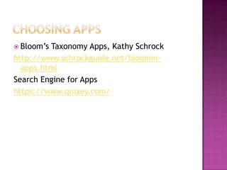  Bloom’sTaxonomy Apps, Kathy Schrock
http://www.schrockguide.net/bloomin-
  apps.html
Search Engine for Apps
https://www.quixey.com/
 