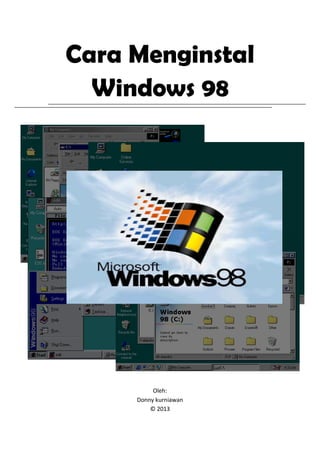 Cara Menginstal
Windows 98
Oleh:
Donny kurniawan
© 2013
 