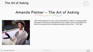 Evolve Project | Brian Pichman
5
The Art of Asking
“Don't make people pay for music, says Amanda Palmer: Let them. In a pa...