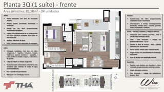 Planta 3Q (1 suíte) - frente 
RUA BRIGADEIRO FRANCO 
TORRE A 
Área privativa: 89,50m² - 24 unidades 
GERAL 
¾ Planta otimizada com área de circulação 
mínima 
¾ Amplas janelas permitindo iluminação e 
ventilação 
¾ Parede em Dry Wall proporcionando 
flexibilidade de espaços 
¾ Espaço para equipamento de ar condicionado 
com infra estrutura completa para todos os 
quartos e sala 
¾ Medidor individual de água 
¾ Infra – estrutura para aquecedor de passagem 
SACADA 
¾ Guarda-corpo em vidro proporcionando 
amplitude visual e iluminação 
¾ Churrasqueira à carvão, estrategicamente 
localizada, voltada para a cozinha, gerando 
maior privacidade e conforto 
ESTAR / JANTAR / COZINHA / ÁREA DE SERVIÇO 
¾ Integração entre cozinha, gourmet , estar e 
sacada com ventilação direta 
¾ Estar - Piso laminado + rodapé em 
poliestireno branco - 12 cm 
¾ Cozinha e Área de serviço – Piso e parede 
hidráulica em porcelanato 
¾ Portas janelas amplas para acesso à sacada 
¾ Amplo tampo com possibilidade de instalação 
de 2 cubas 
¾ Área de serviço com ventilação natural 
QUARTOS 
¾ Quartos com janelas em alumínio e vidro 
laminado, proporcionando conforto acústico 
¾ Ampla área para armários 
¾ Piso laminado + rodapé em poliestireno 
branco - 8cm 
BWC`s 
¾ Entregues completos, com box em vidro 
temperado / espelho / chuveiro / ducha 
higiênica / assento sanitário / papeleira / 
porta toalha em bastão e argola / saboneteira 
de parede 
¾ Cuba de embutir e tampos em granito 
¾ Bacias de duplo acionamento e torneiras com 
aeradores para controle de vazão de água 
(sustentabilidade) 
RUA DR. PEDRO A. M. B. MONCLARO 
¾ Piso e parede em porcelanato 
¾ BWC suíte com ventilação natural TORRE B 
 
