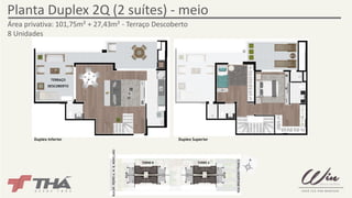 Planta Duplex 2Q (2 suítes) - meio 
TORRE A 
RUA DR. PEDRO A. M. B. MONCLARO 
TORRE B 
RUA BRIGADEIRO FRANCO 
Área privativa: 101,75m² + 27,43m² - Terraço Descoberto 
8 Unidades 
TERRAÇO 
DESCOBERTO 
Duplex Inferior Duplex Superior 
 