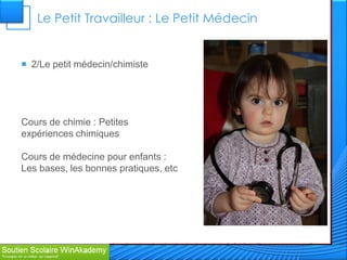Le Petit Travailleur : Le Petit Médecin


 2/Le petit médecin/chimiste




Cours de chimie : Petites
expériences chimiques

Cours de médecine pour enfants :
Les bases, les bonnes pratiques, etc
 