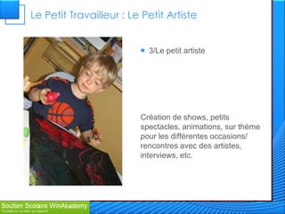 Le Petit Travailleur : Le Petit Artiste


                          3/Le petit artiste




                         Création de shows, petits
                         spectacles, animations, sur thème
                         pour les différentes occasions/
                         rencontres avec des artistes,
                         interviews, etc.
 