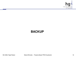 BACKUP




ISC 2008, Taipei/Taiwan   Marcel Winandy  ­  Property­Based TPM Virtualization   19
 