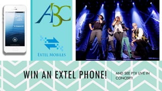 WIN AN EXTEL PHONE! AND SEE PTX LIVE IN
CONCERT!
 