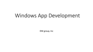 Windows App Development
DW group, Inc
 