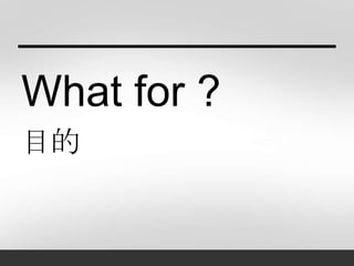 What for ?
目的
 