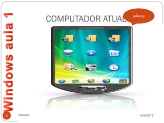 COMPUTADOR ATUAL
                                 palmtop




5   mariano                         14/4/2012
 