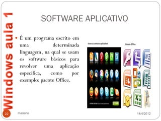 SOFTWARE APLICATIVO

      É um programa escrito em
       uma            determinada
       linguagem, na qual se usam
       os software básicos para
       revolver uma aplicação
       especifica,   como      por
       exemplo: pacote Office.




22    mariano                         14/4/2012
 