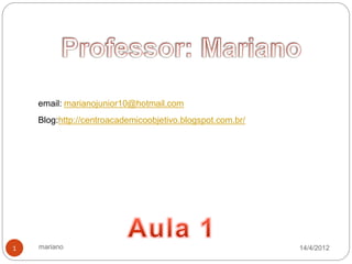 email: marianojunior10@hotmail.com
    Blog:http://centroacademicoobjetivo.blogspot.com.br/




1   mariano                                                14/4/2012
 