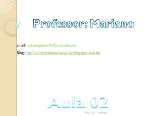 email: marianojunior10@hotmail.com
Blog:http://centroacademicoobjetivo.blogspot.com.br/




                                          14/4/2012   mariano.   1
 
