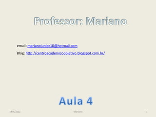 email: marianojunior10@hotmail.com
      Blog: http://centroacademicoobjetivo.blogspot.com.br/




14/4/2012                               Mariano               1
 