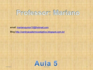 email: marianojunior10@hotmail.com
      Blog:http://centroacademicoobjetivo.blogspot.com.br/




7/4/2012                              Mariano                1
 
