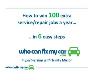 in partnership with Trinity Mirror
How to win 100 extra
service/repair jobs a year…
…in 6 easy steps
 