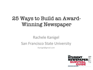 25 Ways to Build an Award-Winning Newspaper Rachele Kanigel San Francisco State University [email_address] 