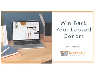 Win Back
Your Lapsed
Donors
PRESENTED BY:
 