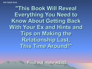 &quot;This Book Will Reveal Everything You Need to Know About Getting Back With Your Ex and Hints and Tips on Making the Relationship Last, This Time Around!&quot; Find out more  HERE win back love  