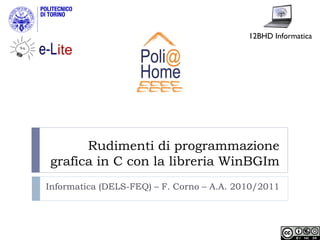 12BHD Informatica




      Rudimenti di programmazione
grafica in C con la libreria WinBGIm
Informatica (DELS-FEQ) – F. Corno – A.A. 2010/2011
 