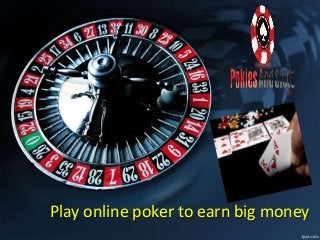 Play online poker to earn big money 
 