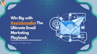 Win Big with
Averickmedia: The
Ultimate Email
Marketing
Playbook
J a m e s A n d e r s o n
 