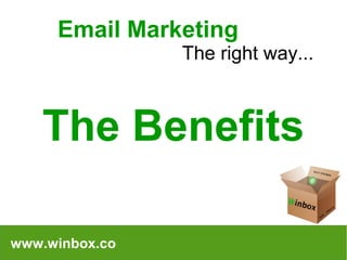 Email Marketing
The right way...
The Benefits
www.winbox.co
 