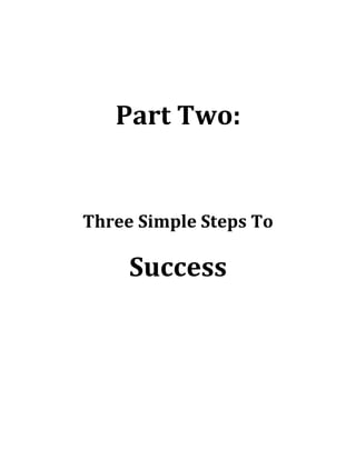 Part Two:


Three Simple Steps To

     Success
 
