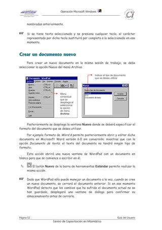 WordPad asigna al documento en blanco que se presenta, un nombre de
documento determinado "Documento", y mantiene este nombre hasta que se
guarde el documento con el nombre que se especifique.
La barra de menú situada debajo de la barra de título presenta los
diferentes menús disponibles para la aplicación.
Las barras de herramientas, que pueden estar situadas en cualquier parte de
la ventana, permiten realizar las operaciones más comunes o frecuentes de
manera más rápida sin tener que recorrer las diferentes opciones en los
distintos menúes desplegables.
La regla horizontal permiten controlar los márgenes así como también ajustar
las sangrías y los tabuladores.
La barra de estado despliega información concerniente al documento que se
está editando.
Cuando se finalice una sesión de trabajo con WordPad, se debe salir del
programa con alguna de estas opciones:
• Seleccionar la opción Salir del menú Archivo.
• Hacer doble clic sobre el cuadro Menú de control de dicha ventana.
• Hacer un clic sobre el cuadro Cerrar de dicha ventana.
 