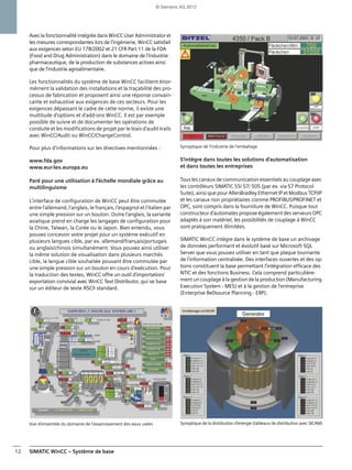 SIMATIC WinCC – Système de base12
Avec la fonctionnalité intégrée dans WinCC User Administrator et
les mesures correspondantes lors de l'ingénierie, WinCC satisfait
aux exigences selon EU 178/2002 et 21 CFR Part 11 de la FDA
(Food and Drug Administration) dans le domaine de l'industrie
pharmaceutique, de la production de substances actives ainsi
que de l'industrie agroalimentaire.
Les fonctionnalités du système de base WinCC facilitent énor-
mément la validation des installations et la traçabilité des pro-
cessus de fabrication et proposent ainsi une réponse convain-
cante et exhaustive aux exigences de ces secteurs. Pour les
exigences dépassant le cadre de cette norme, il existe une
multitude d'options et d'add-ons WinCC. Il est par exemple
possible de suivre et de documenter les opérations de
conduite et les modifications de projet par le biais d'audit trails
avec WinCC/Audit ou WinCC/ChangeControl.
Pour plus d'informations sur les directives mentionnées :
www.fda.gov
www.eur-lex.europa.eu
Paré pour une utilisation à l'échelle mondiale grâce au
multilinguisme
L'interface de configuration de WinCC peut être commutée
entre l'allemand, l'anglais, le français, l'espagnol et l'italien par
une simple pression sur un bouton. Outre l'anglais, la variante
asiatique prend en charge les langages de configuration pour
la Chine, Taïwan, la Corée ou le Japon. Bien entendu, vous
pouvez concevoir votre projet pour un système exécutif en
plusieurs langues cible, par ex. allemand/français/portugais
ou anglais/chinois simultanément. Vous pouvez ainsi utiliser
la même solution de visualisation dans plusieurs marchés
cible, la langue cible souhaitée pouvant être commutée par
une simple pression sur un bouton en cours d'exécution. Pour
la traduction des textes, WinCC offre un outil d'importation/
exportation convivial avec WinCC Text Distributor, qui se base
sur un éditeur de texte ASCII standard.
Vue d'ensemble du domaine de l'assainissement des eaux usées
Synoptique de l'industrie de l'emballage
S'intègre dans toutes les solutions d'automatisation
et dans toutes les entreprises
Tous les canaux de communication essentiels au couplage avec
les contrôleurs SIMATIC S5/ S7/ 505 (par ex. via S7 Protocol
Suite), ainsi que pour AllenBradley Ethernet IP et Modbus TCP/IP
et les canaux non propriétaires comme PROFIBUS/PROFINET et
OPC, sont compris dans la fourniture de WinCC. Puisque tout
constructeur d'automates propose également des serveurs OPC
adaptés à son matériel, les possibilités de couplage à WinCC
sont pratiquement illimitées.
SIMATIC WinCC intègre dans le système de base un archivage
de données performant et évolutif basé sur Microsoft SQL
Server que vous pouvez utiliser en tant que plaque tournante
de l'information centralisée. Des interfaces ouvertes et des op-
tions constituent la base permettant l'intégration efficace des
NTIC et des fonctions Business. Cela comprend particulière-
ment un couplage à la gestion de la production (Manufacturing
Execution System - MES) et à la gestion de l'entreprise
(Enterprise Re0source Planning - ERP).
Synoptique de la distribution d'énergie (tableaux de distribution avec SICAM)
© Siemens AG 2012
 