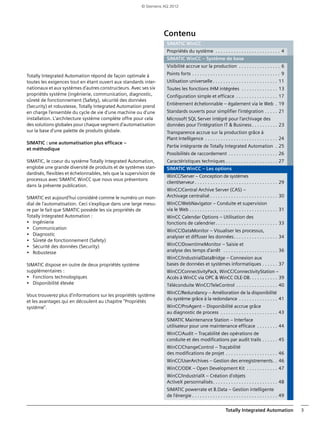 Totally Integrated Automation 3
Totally Integrated Automation répond de façon optimale à
toutes les exigences tout en étant ouvert aux standards inter-
nationaux et aux systèmes d'autres constructeurs. Avec ses six
propriétés système (ingénierie, communication, diagnostic,
sûreté de fonctionnement (Safety), sécurité des données
(Security) et robustesse, Totally Integrated Automation prend
en charge l'ensemble du cycle de vie d'une machine ou d'une
installation. L'architecture système complète offre pour cela
des solutions globales pour chaque segment d'automatisation
sur la base d'une palette de produits globale.
SIMATIC : une automatisation plus efficace –
et méthodique
SIMATIC, le coeur du système Totally Integrated Automation,
englobe une grande diversité de produits et de systèmes stan-
dardisés, flexibles et échelonnables, tels que la supervision de
processus avec SIMATIC WinCC que nous vous présentons
dans la présente publication.
SIMATIC est aujourd'hui considéré comme le numéro un mon-
dial de l'automatisation. Ceci s'explique dans une large mesu-
re par le fait que SIMATIC possède les six propriétés de
Totally Integrated Automation :
• Ingénierie
• Communication
• Diagnostic
• Sûreté de fonctionnement (Safety)
• Sécurité des données (Security)
• Robustesse
SIMATIC dispose en outre de deux propriétés système
supplémentaires :
• Fonctions technologiques
• Disponibilité élevée
Vous trouverez plus d'informations sur les propriétés système
et les avantages qui en découlent au chapitre "Propriétés
système".
Contenu
Texte
SIMATIC WinCC
Propriétés du système . . . . . . . . . . . . . . . . . . . . . . . . . 4
SIMATIC WinCC – Système de base
Visibilité accrue sur la production . . . . . . . . . . . . . . . . 6
Points forts . . . . . . . . . . . . . . . . . . . . . . . . . . . . . . . . . . 9
Utilisation universelle . . . . . . . . . . . . . . . . . . . . . . . . . 11
Toutes les fonctions IHM intégrées . . . . . . . . . . . . . . 13
Configuration simple et efficace . . . . . . . . . . . . . . . . 17
Entièrement échelonnable – également via le Web . 19
Standards ouverts pour simplifier l'intégration . . . . . 21
Microsoft SQL Server intégré pour l'archivage des
données pour l'intégration IT & Business. . . . . . . . . . 23
Transparence accrue sur la production grâce à
Plant Intelligence . . . . . . . . . . . . . . . . . . . . . . . . . . . . 24
Partie intégrante de Totally Integrated Automation . 25
Possibilités de raccordement . . . . . . . . . . . . . . . . . . . 26
Caractéristiques techniques . . . . . . . . . . . . . . . . . . . . 27
SIMATIC WinCC – Les options
WinCC/Server – Conception de systèmes
client/serveur. . . . . . . . . . . . . . . . . . . . . . . . . . . . . . . . 29
WinCC/Central Archive Server (CAS) –
Archivage centralisé . . . . . . . . . . . . . . . . . . . . . . . . . . 30
WinCC/WebNavigator – Conduite et supervision
via le Web . . . . . . . . . . . . . . . . . . . . . . . . . . . . . . . . . . 31
WinCC Calendar Options – Utilisation des
fonctions de calendrier. . . . . . . . . . . . . . . . . . . . . . . . 33
WinCC/DataMonitor – Visualiser les processus,
analyser et diffuser les données. . . . . . . . . . . . . . . . . 34
WinCC/DowntimeMonitor – Saisie et
analyse des temps d'arrêt . . . . . . . . . . . . . . . . . . . . . 36
WinCC/IndustrialDataBridge – Connexion aux
bases de données et systèmes informatiques . . . . . . 37
WinCC/ConnectivityPack, WinCC/ConnectivityStation –
Accès à WinCC via OPC & WinCC OLE-DB. . . . . . . . . . . 39
Téléconduite WinCC/TeleControl . . . . . . . . . . . . . . . . 40
WinCC/Redundancy – Amélioration de la disponibilité
du système grâce à la redondance . . . . . . . . . . . . . . . 41
WinCC/ProAgent – Disponibilité accrue grâce
au diagnostic de process . . . . . . . . . . . . . . . . . . . . . . 43
SIMATIC Maintenance Station – Interface
utilisateur pour une maintenance efficace . . . . . . . . 44
WinCC/Audit – Traçabilité des opérations de
conduite et des modifications par audit trails . . . . . . 45
WinCC/ChangeControl – Traçabilité
des modifications de projet . . . . . . . . . . . . . . . . . . . . 46
WinCC/UserArchives – Gestion des enregistrements. . 46
WinCC/ODK – Open Development Kit . . . . . . . . . . . . 47
WinCC/IndustrialX – Création d'objets
ActiveX personnalisés. . . . . . . . . . . . . . . . . . . . . . . . . 48
SIMATIC powerrate et B.Data – Gestion intelligente
de l'énergie . . . . . . . . . . . . . . . . . . . . . . . . . . . . . . . . . 49
© Siemens AG 2012
 