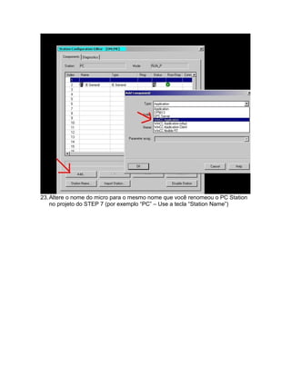 23.Altere o nome do micro para o mesmo nome que você renomeou o PC Station 
no projeto do STEP 7 (por exemplo “PC” – Use a tecla “Station Name”) 
 
