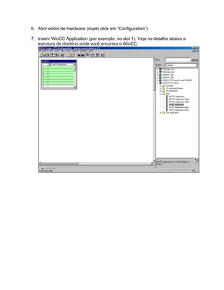 6. Abrir editor de Hardware (duplo click em “Configuration”) 
7. Inserir WinCC Application (por exemplo, no slot 1). Veja no detalhe abaixo a 
estrutura de diretório onde você encontra o WinCC. 
 