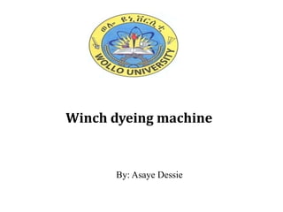 Winch dyeing machine
By: Asaye Dessie
 