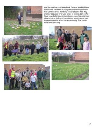 Ann Bentley from the Wincobank Tenants and Residents Association has been working very hard to improve the Fife Gardens area. Formerly senior citizen’s flats they are now occupied by a wide range of people, some who have very challenging circumstances. Ann has organised clean up days, bulb and tree planting sessions and has involved the wider Wincobank community. The  results have been amazing17
