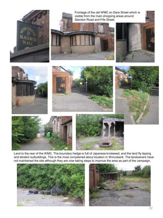 Frontage of the old WMC on Dara Street which is visible from the main shopping areas around Standon Road and Fife Street. Land to the rear of the WMC. The boundary hedge is full of Japanese knotweed, and the land fly tipping and derelict outbuildings. This is the most complained about location in Wincobank. The landowners have not maintained the site although they are now taking steps to improve the area as part of the campaign.22