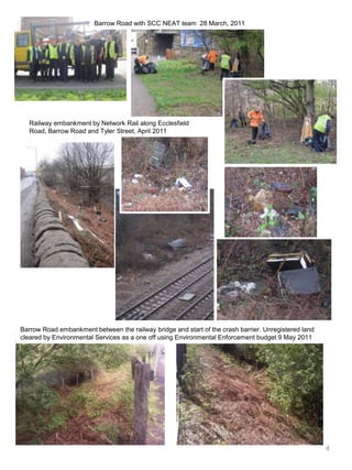Barrow Road with SCC NEAT team  28 March, 2011 Railway embankment by Network Rail along Ecclesfield Road, Barrow Road and Tyler Street, April 2011Barrow Road embankment between the railway bridge and start of the crash barrier. Unregistered land cleared by Environmental Services as a one off using Environmental Enforcement budget 9 May 20114