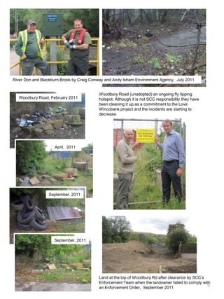 River Don and Blackburn Brook by Craig Conway and Andy Isham Environment Agency,  July 2011Woodbury Road (unadopted) an ongoing fly tipping hotspot. Although it is not SCC responsibility they have been cleaning it up as a commitment to the Love Wincobank project and the incidents are starting to decrease.Woodbury Road, February 2011April,  2011September, 2011September, 2011Land at the top of Woodbury Rd after clearance by SCC’s Enforcement Team when the landowner failed to comply with an Enforcement Order,  September 20115