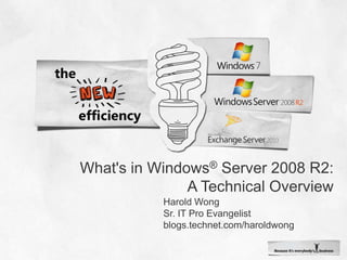 What&apos;s in Windows® Server 2008 R2: A Technical Overview Harold Wong Sr. IT Pro Evangelist blogs.technet.com/haroldwong 