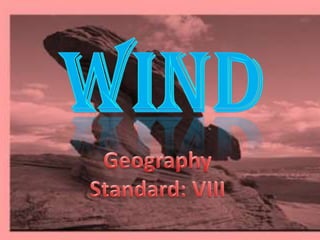 Wind  Geography Standard: VIII 