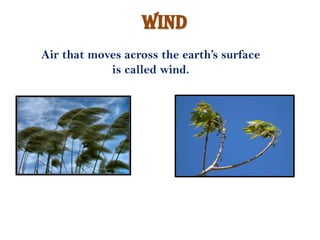 WindAir that moves across the earth’s surface  is called wind.