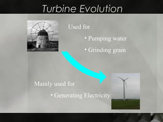 Turbine Evolution
Used for
• Pumping water
• Grinding grain
Mainly used for
• Generating Electricity
 